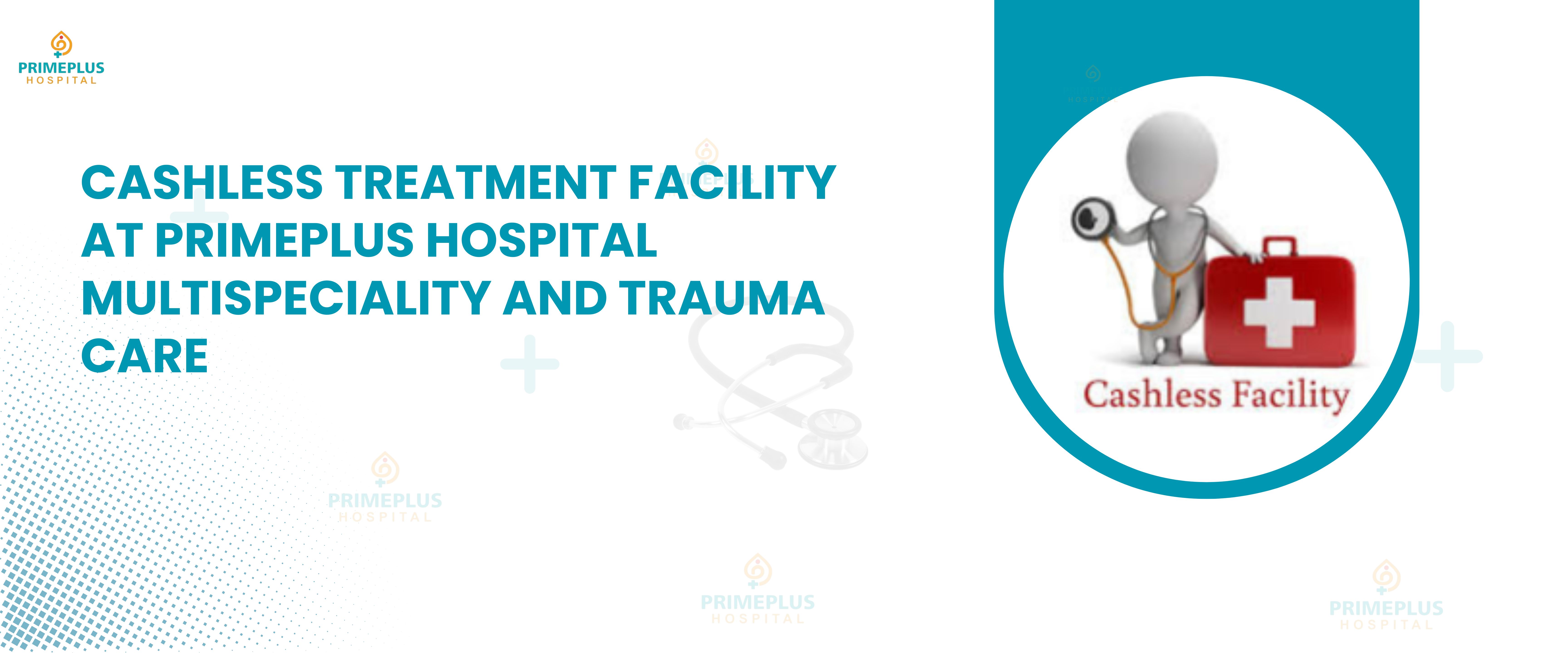 Cashless Treatment Facility at Primeplus Hospital Multispeciality and Trauma Care